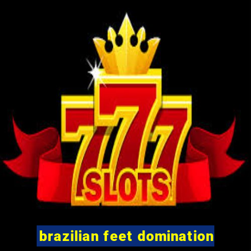 brazilian feet domination